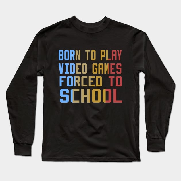 born to play video games forced to school Long Sleeve T-Shirt by DesStiven